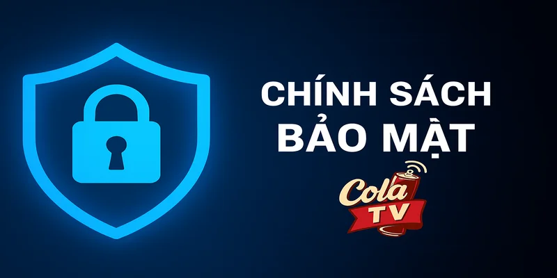 Chính sách bảo mật khi xem bóng đá tại ColaTV