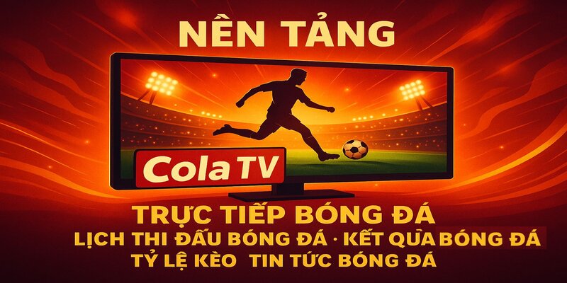 ColaTV mang đến trải nghiệm bóng đá chưa từng có
