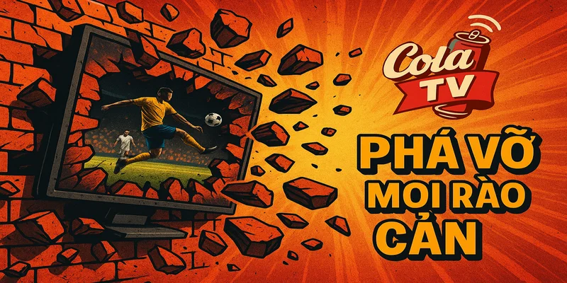 Trực tiếp bóng đá ColaTV phá vỡ mọi rào cản