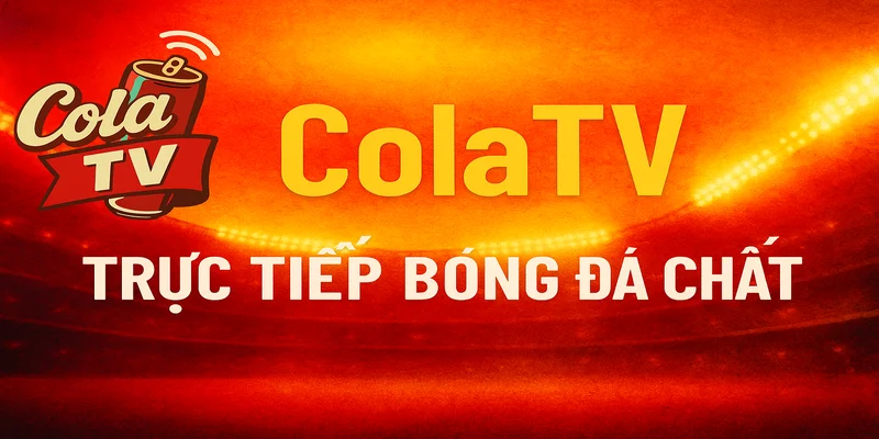 Giới thiệu ColaTV - Trực tiếp bóng đá Chất
