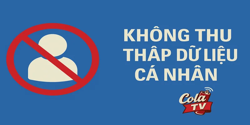 Trực tiếp bóng đá ColaTV không thu thập dữ liệu nhạy cảm