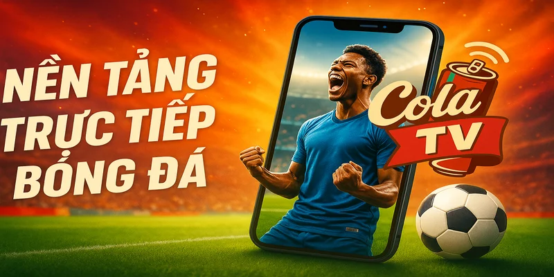 Nền tảng trực tiếp bóng đá ColaTV