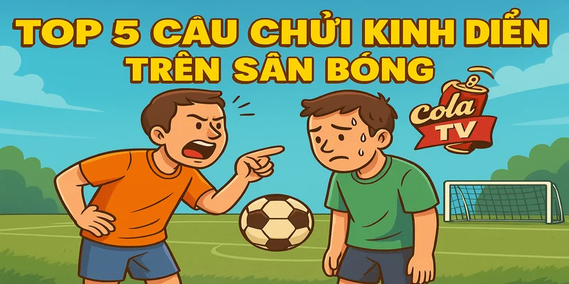 Top 5 câu chửi kinh điển trên sân bóng phủi