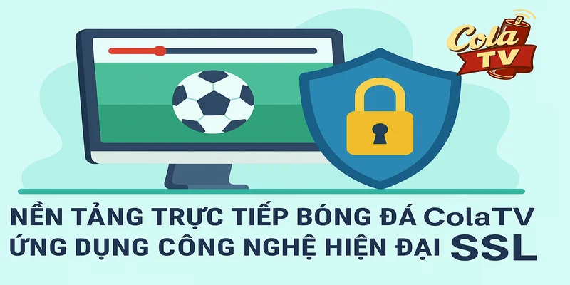 Trang trực tiếp bóng đá Cola TV áp dụng công nghệ SSL