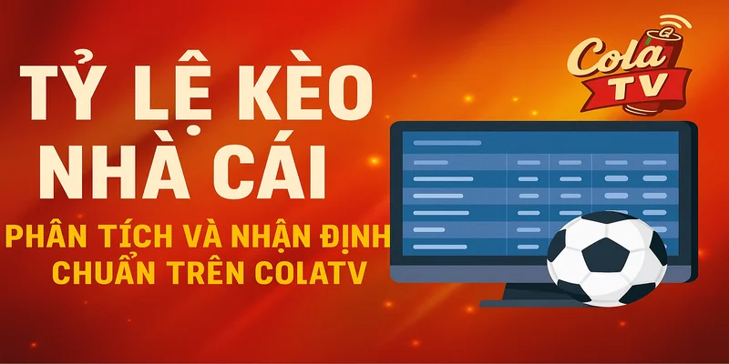 Tỷ lệ kèo ColaTV