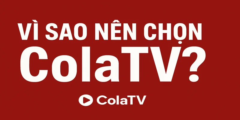 Vì sao nên chọn colatv
